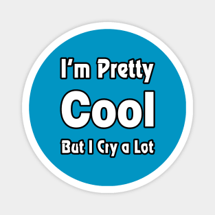 I'm pretty cool but I cry a lot - Humor - Funny Magnet